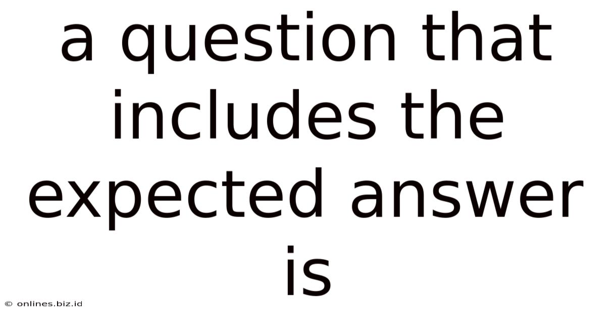 A Question That Includes The Expected Answer Is