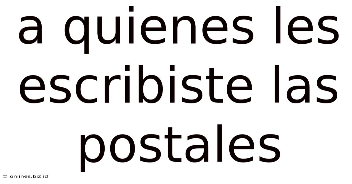 A Quienes Les Escribiste Las Postales