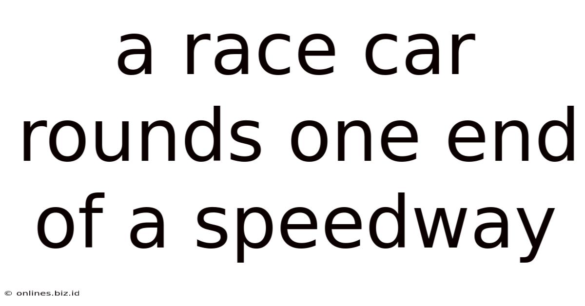 A Race Car Rounds One End Of A Speedway