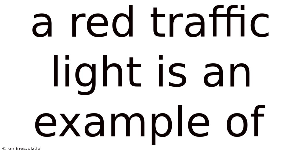 A Red Traffic Light Is An Example Of