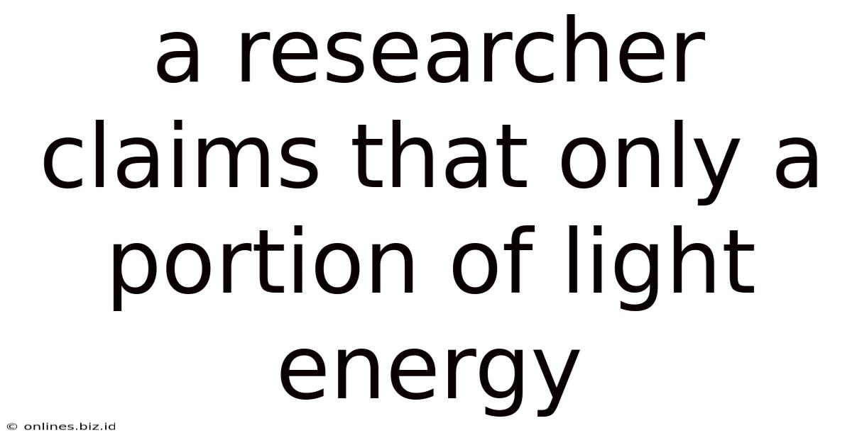 A Researcher Claims That Only A Portion Of Light Energy