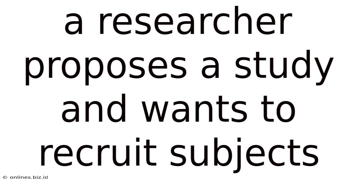 A Researcher Proposes A Study And Wants To Recruit Subjects