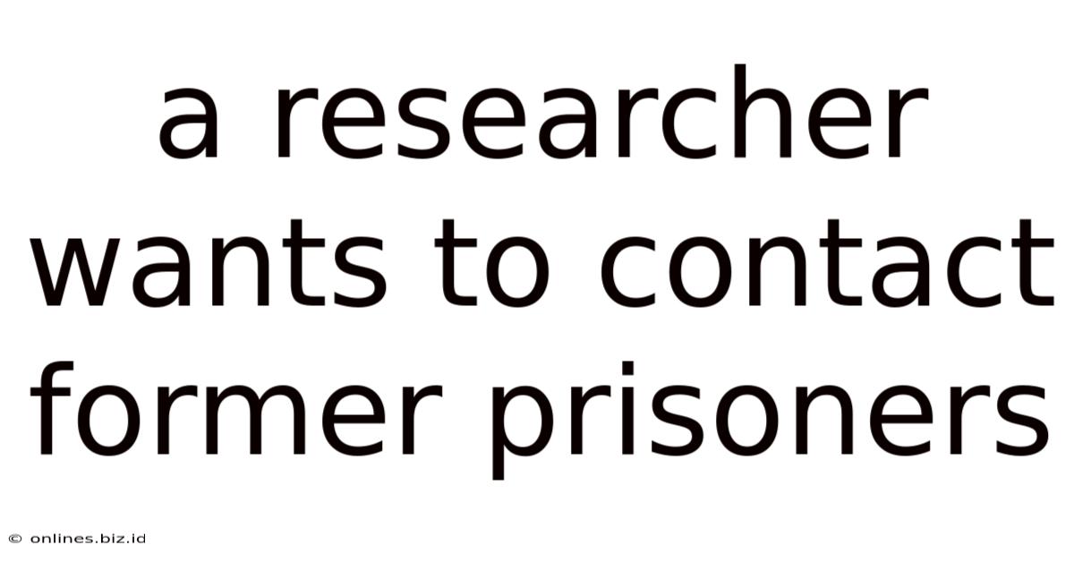 A Researcher Wants To Contact Former Prisoners