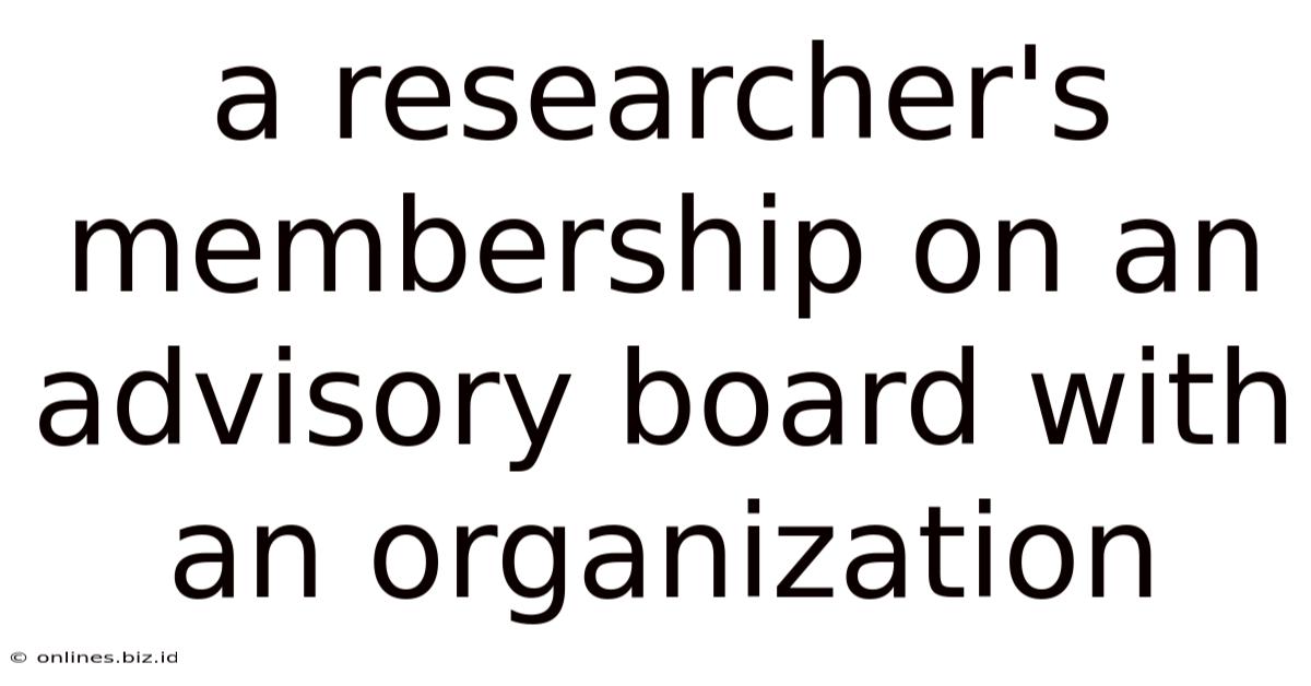 A Researcher's Membership On An Advisory Board With An Organization