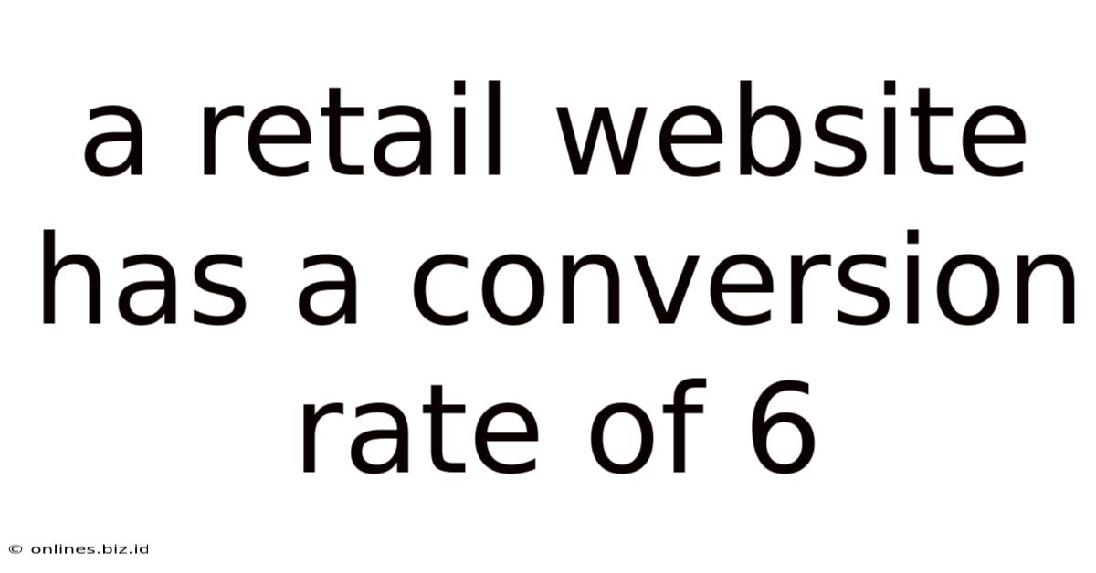 A Retail Website Has A Conversion Rate Of 6