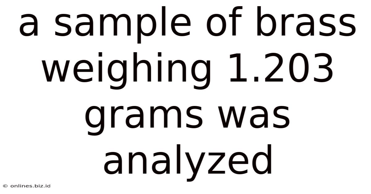 A Sample Of Brass Weighing 1.203 Grams Was Analyzed