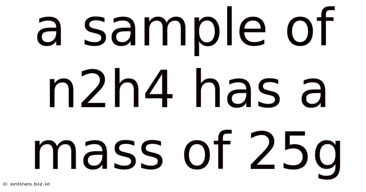 A Sample Of N2h4 Has A Mass Of 25g