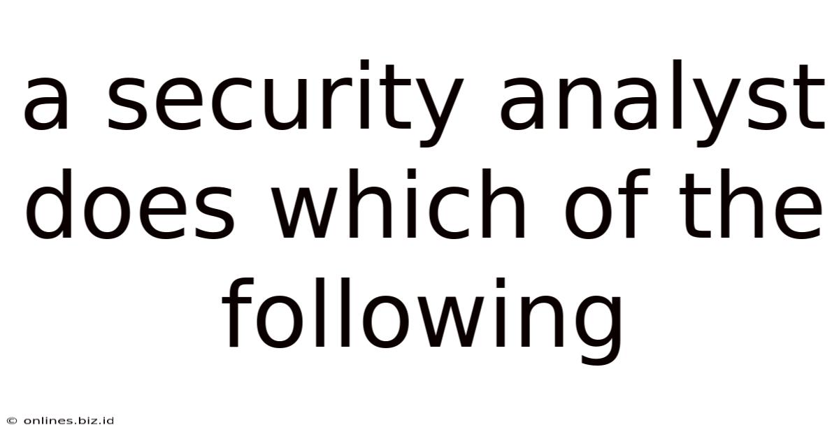 A Security Analyst Does Which Of The Following
