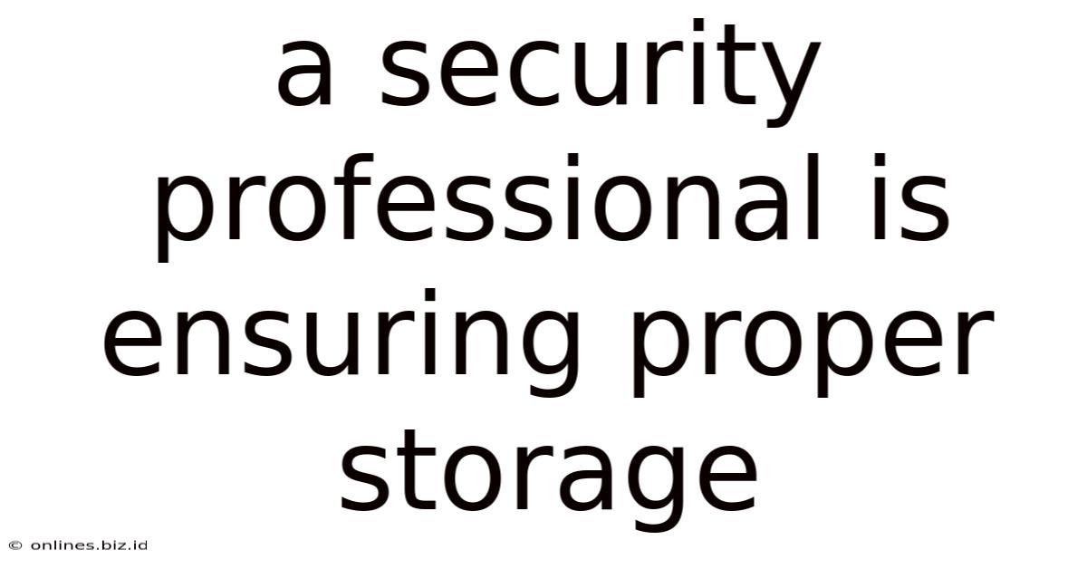 A Security Professional Is Ensuring Proper Storage