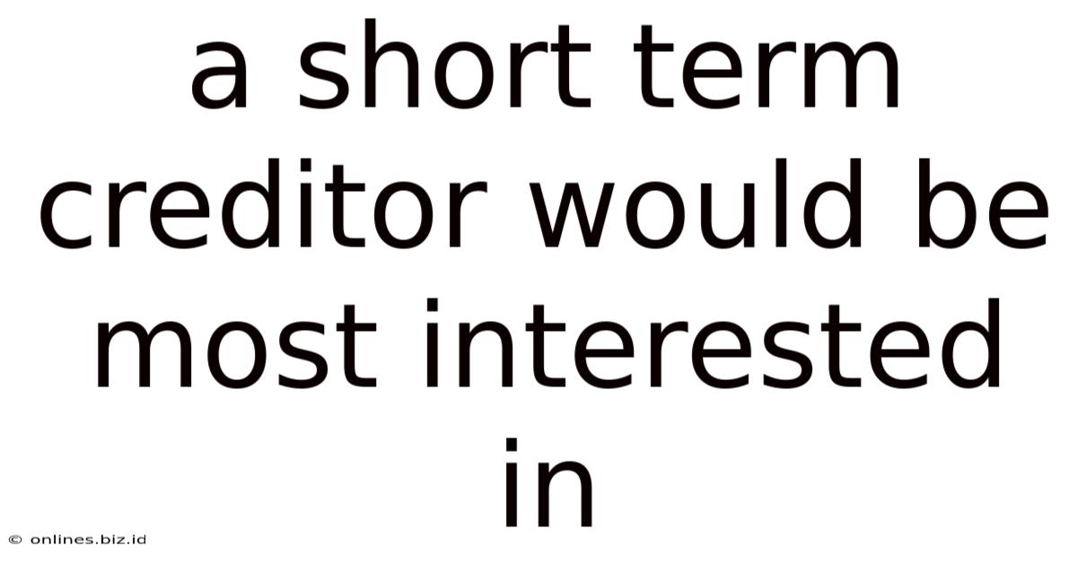 A Short Term Creditor Would Be Most Interested In
