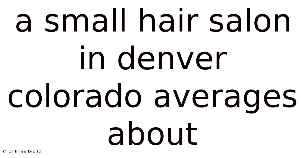 A Small Hair Salon In Denver Colorado Averages About