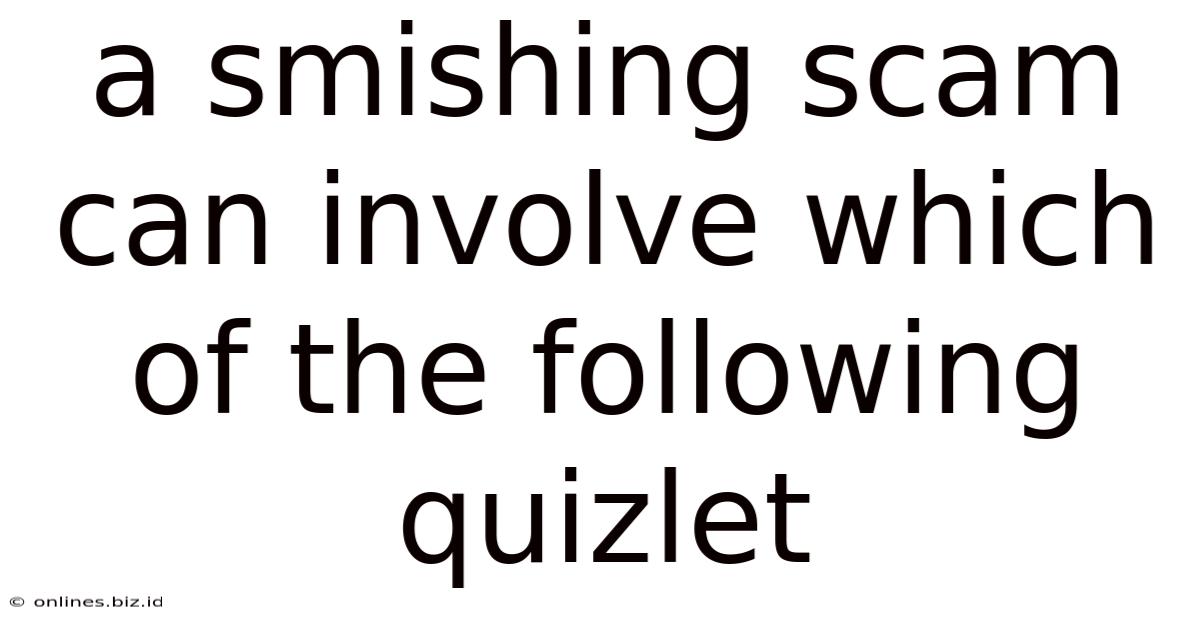 A Smishing Scam Can Involve Which Of The Following Quizlet