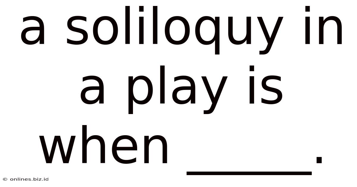 A Soliloquy In A Play Is When _____.