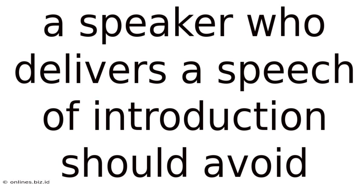 A Speaker Who Delivers A Speech Of Introduction Should Avoid