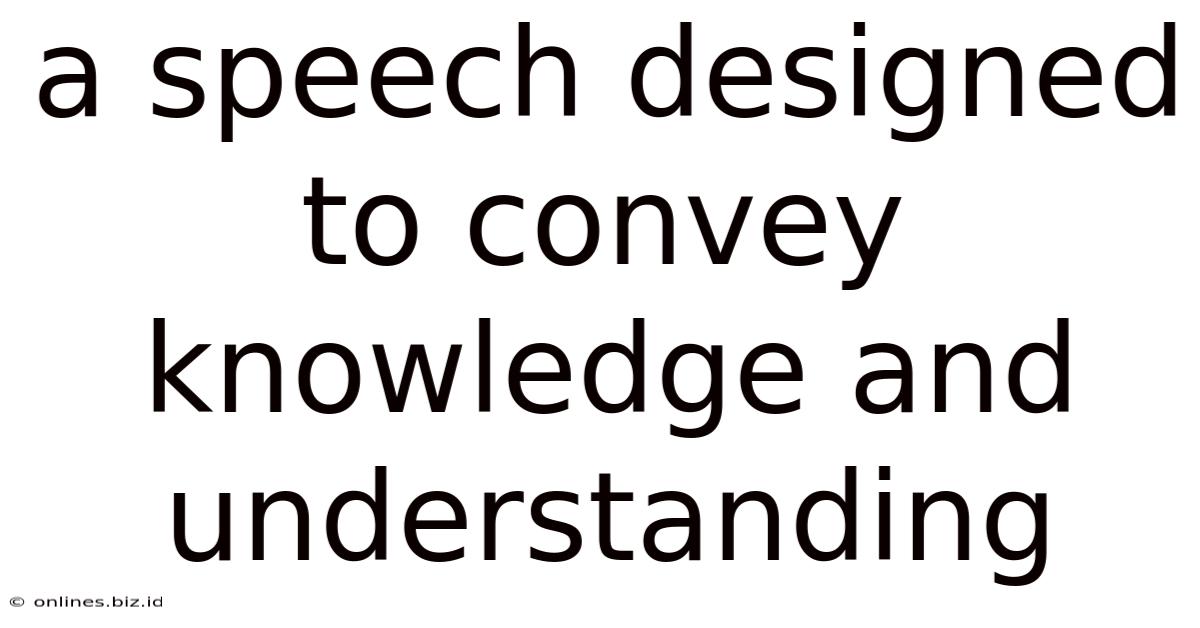 A Speech Designed To Convey Knowledge And Understanding