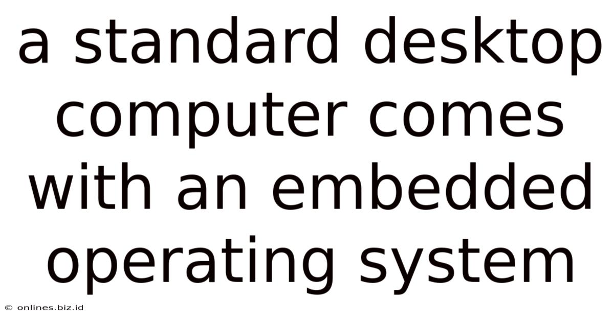 A Standard Desktop Computer Comes With An Embedded Operating System