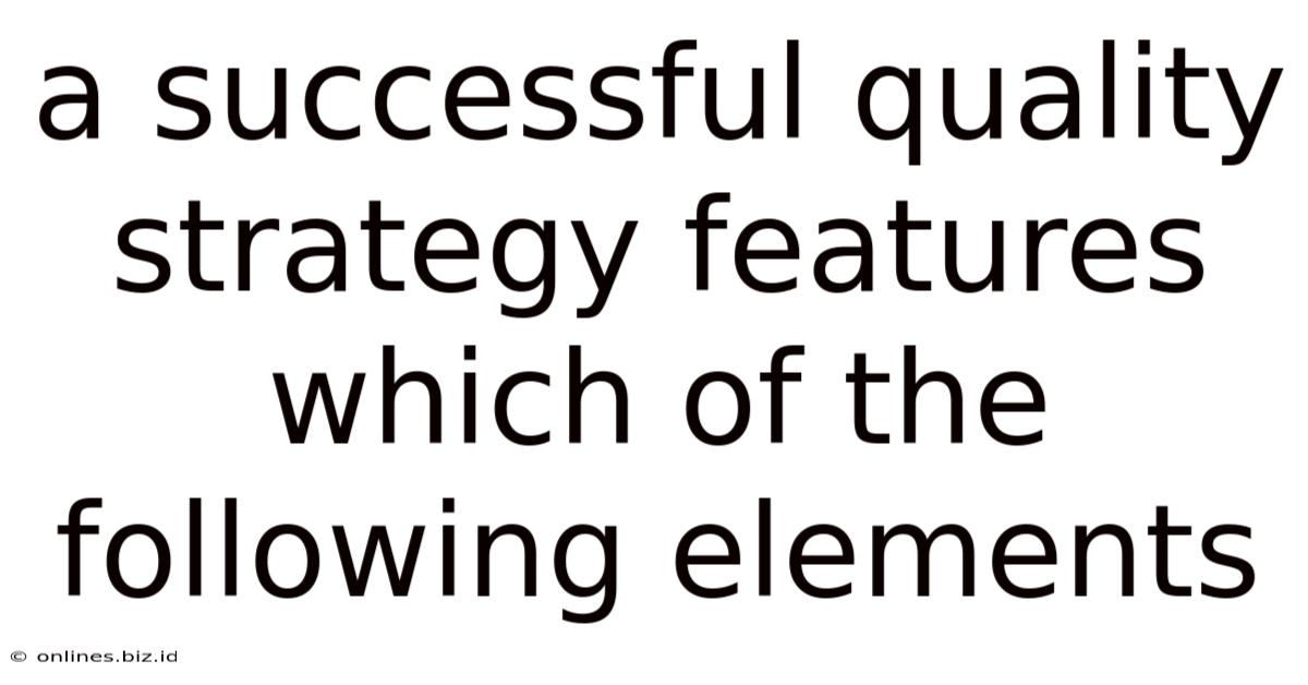A Successful Quality Strategy Features Which Of The Following Elements
