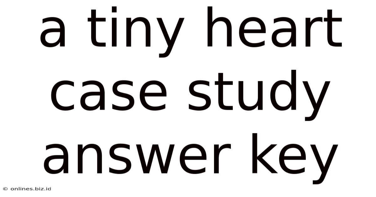 A Tiny Heart Case Study Answer Key