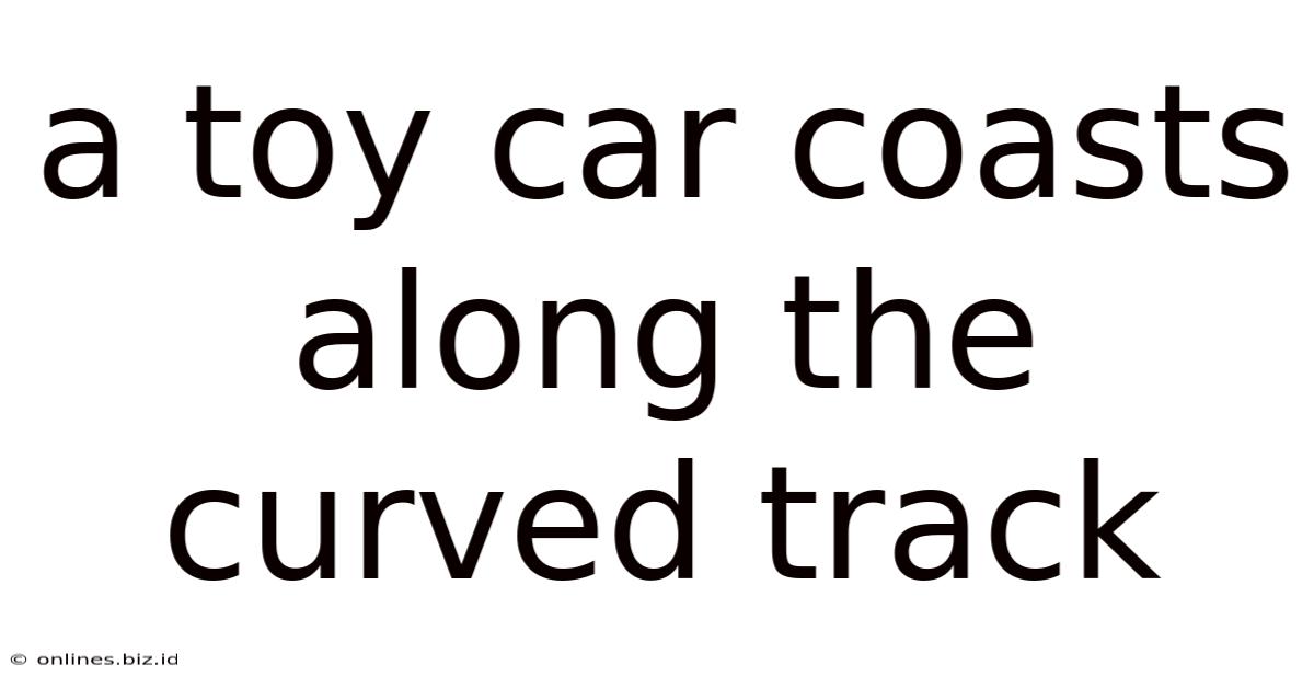 A Toy Car Coasts Along The Curved Track