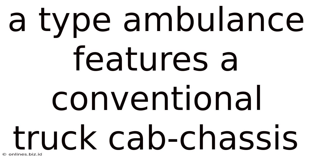 A Type Ambulance Features A Conventional Truck Cab-chassis
