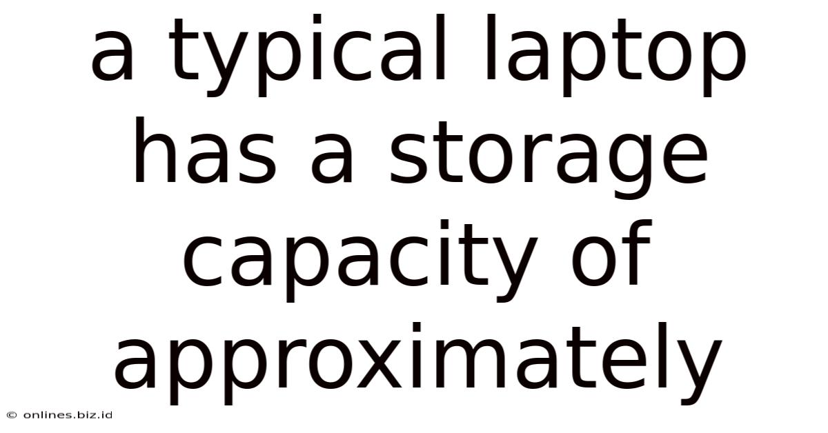 A Typical Laptop Has A Storage Capacity Of Approximately