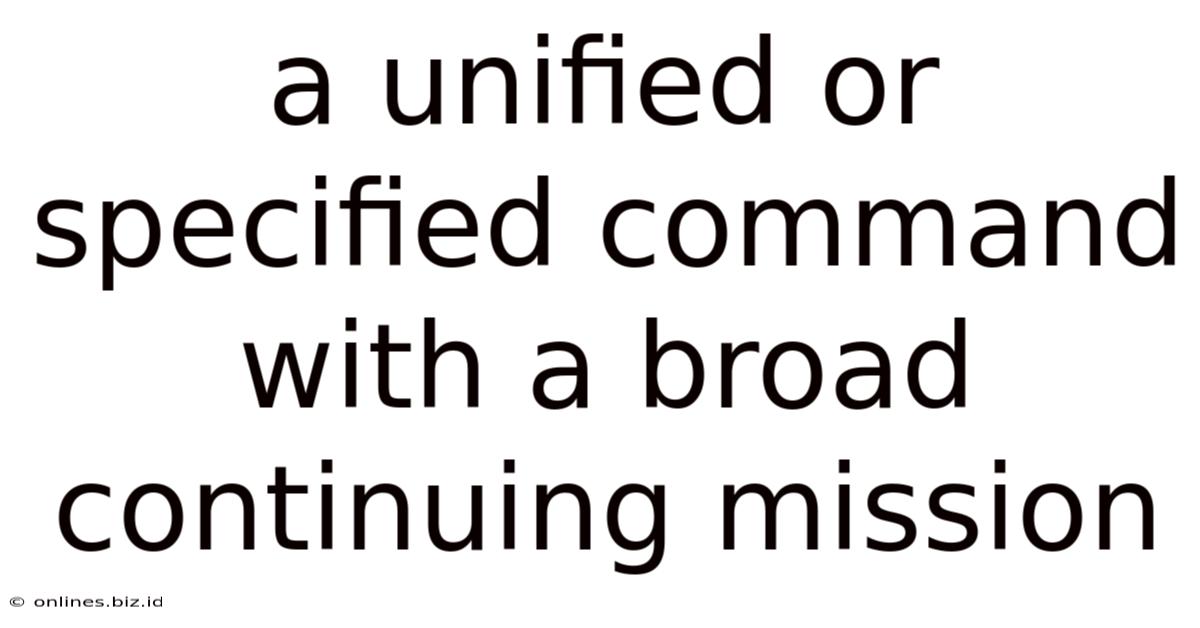 A Unified Or Specified Command With A Broad Continuing Mission