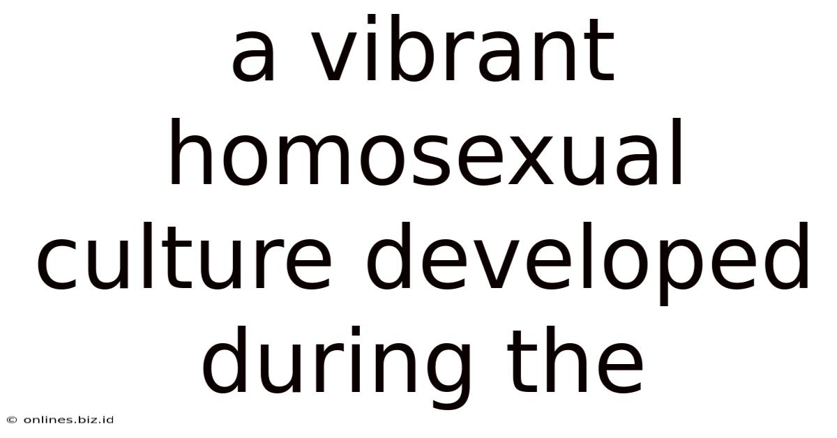 A Vibrant Homosexual Culture Developed During The