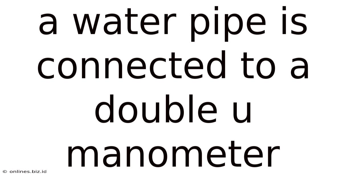 A Water Pipe Is Connected To A Double U Manometer