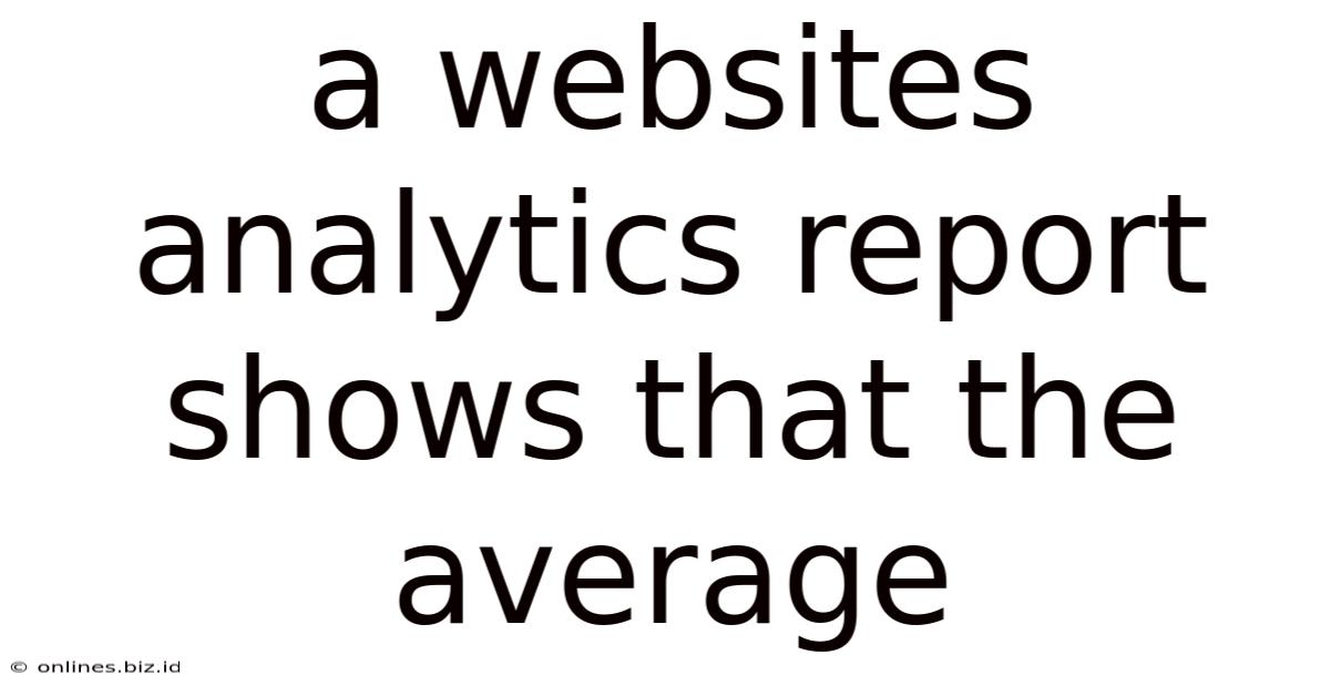 A Websites Analytics Report Shows That The Average