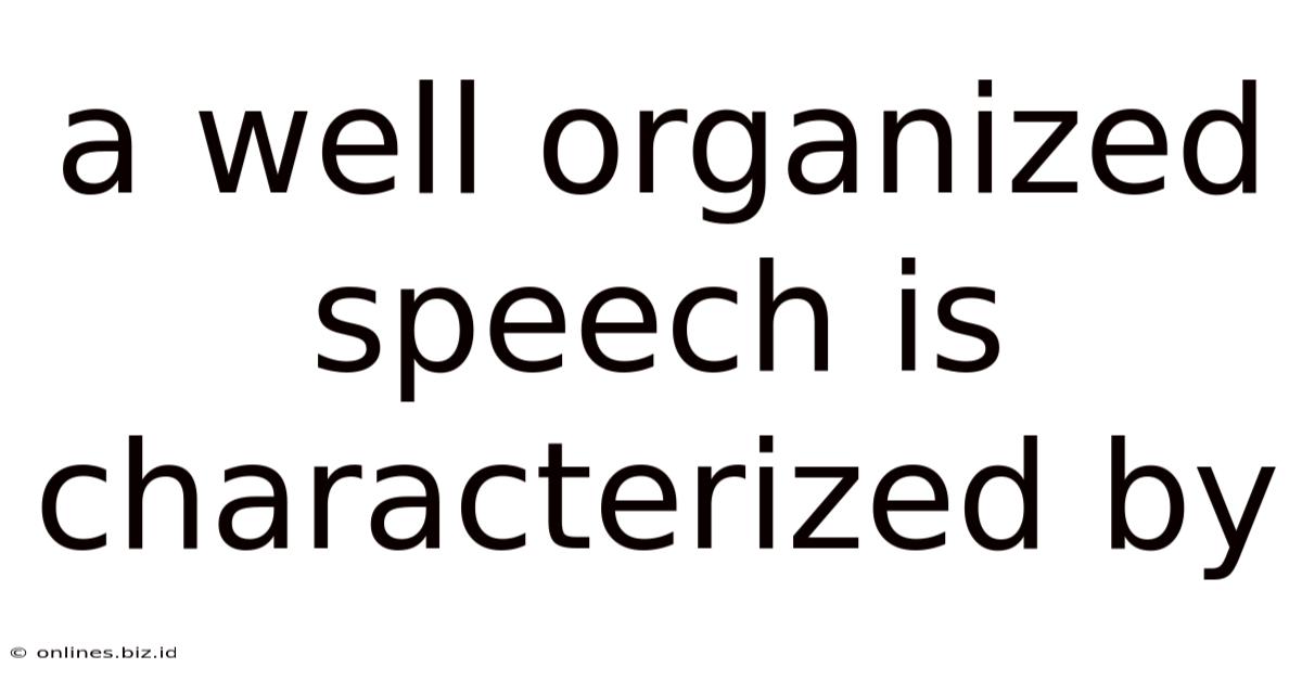 A Well Organized Speech Is Characterized By