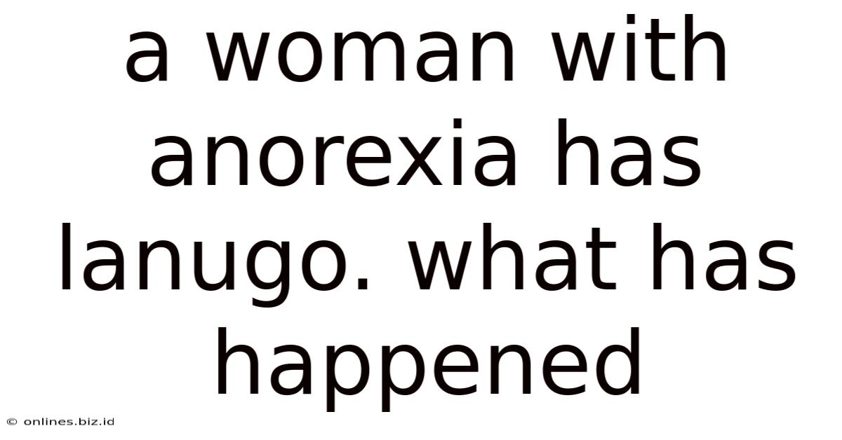 A Woman With Anorexia Has Lanugo. What Has Happened