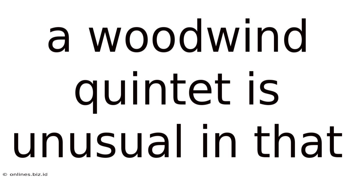 A Woodwind Quintet Is Unusual In That
