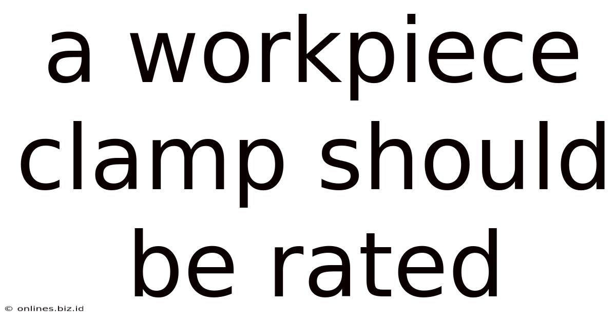 A Workpiece Clamp Should Be Rated