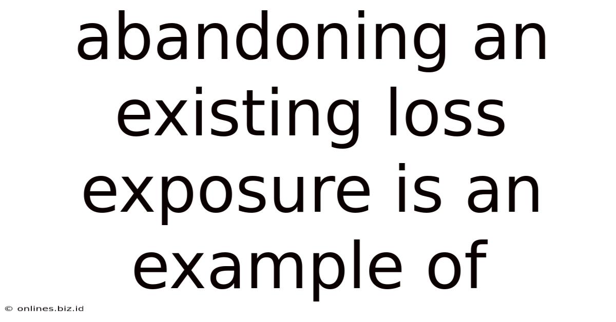 Abandoning An Existing Loss Exposure Is An Example Of