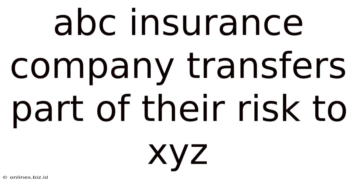 Abc Insurance Company Transfers Part Of Their Risk To Xyz
