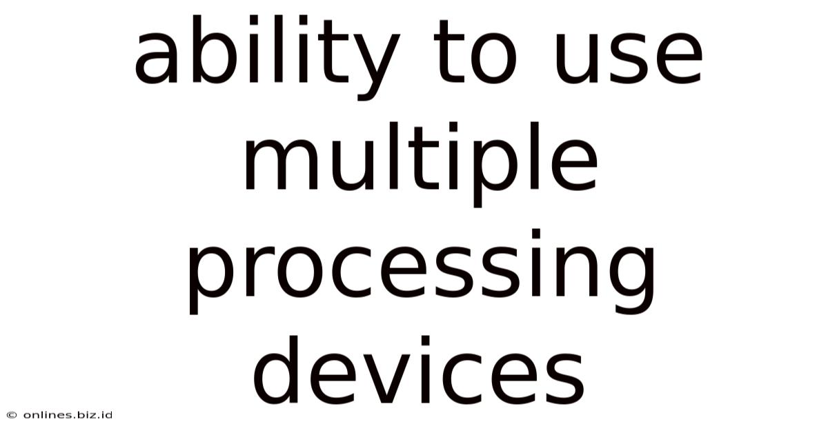 Ability To Use Multiple Processing Devices