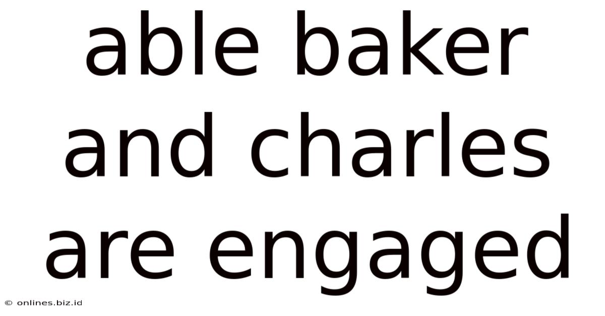 Able Baker And Charles Are Engaged