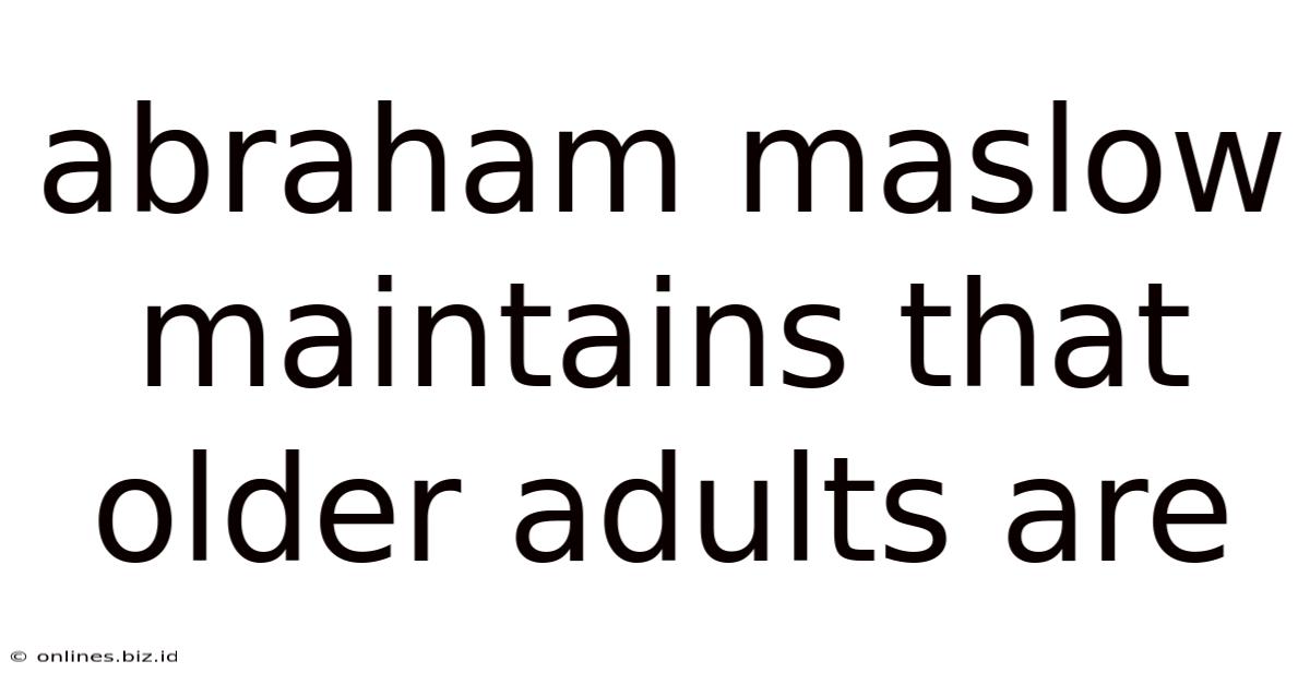 Abraham Maslow Maintains That Older Adults Are