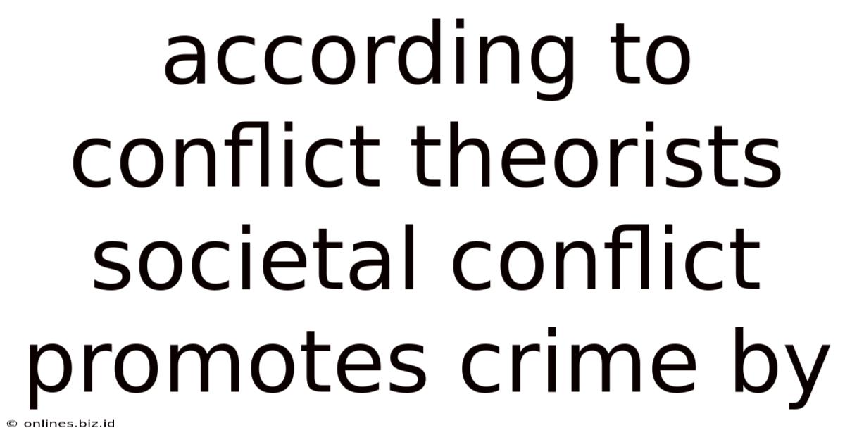 According To Conflict Theorists Societal Conflict Promotes Crime By