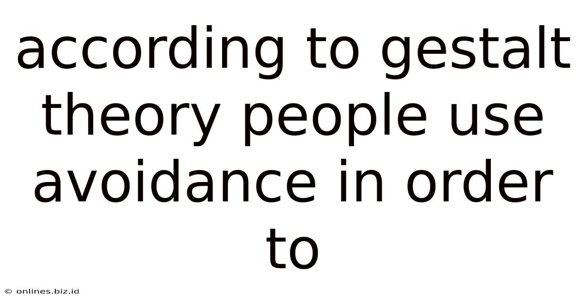According To Gestalt Theory People Use Avoidance In Order To