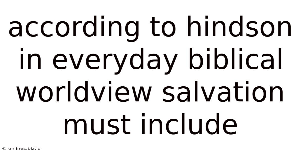 According To Hindson In Everyday Biblical Worldview Salvation Must Include