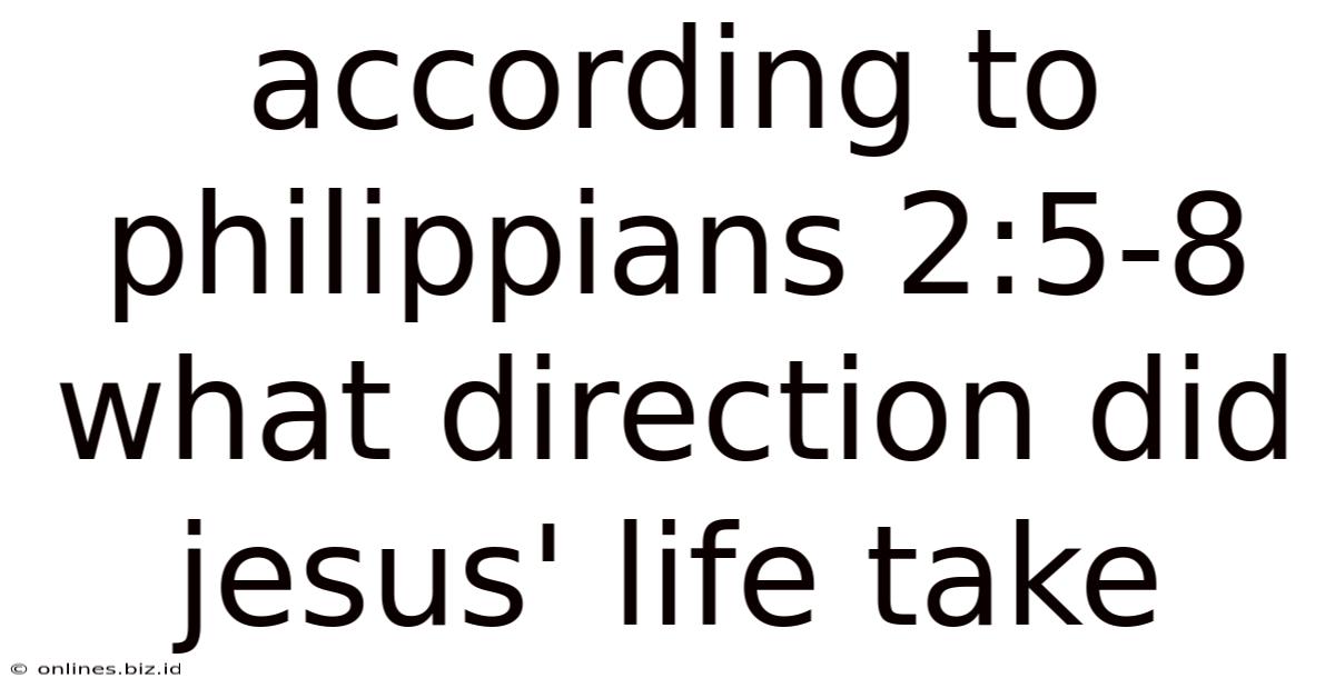 According To Philippians 2:5-8 What Direction Did Jesus' Life Take