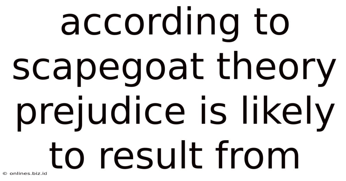 According To Scapegoat Theory Prejudice Is Likely To Result From