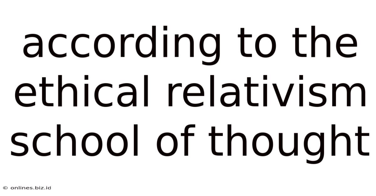 According To The Ethical Relativism School Of Thought
