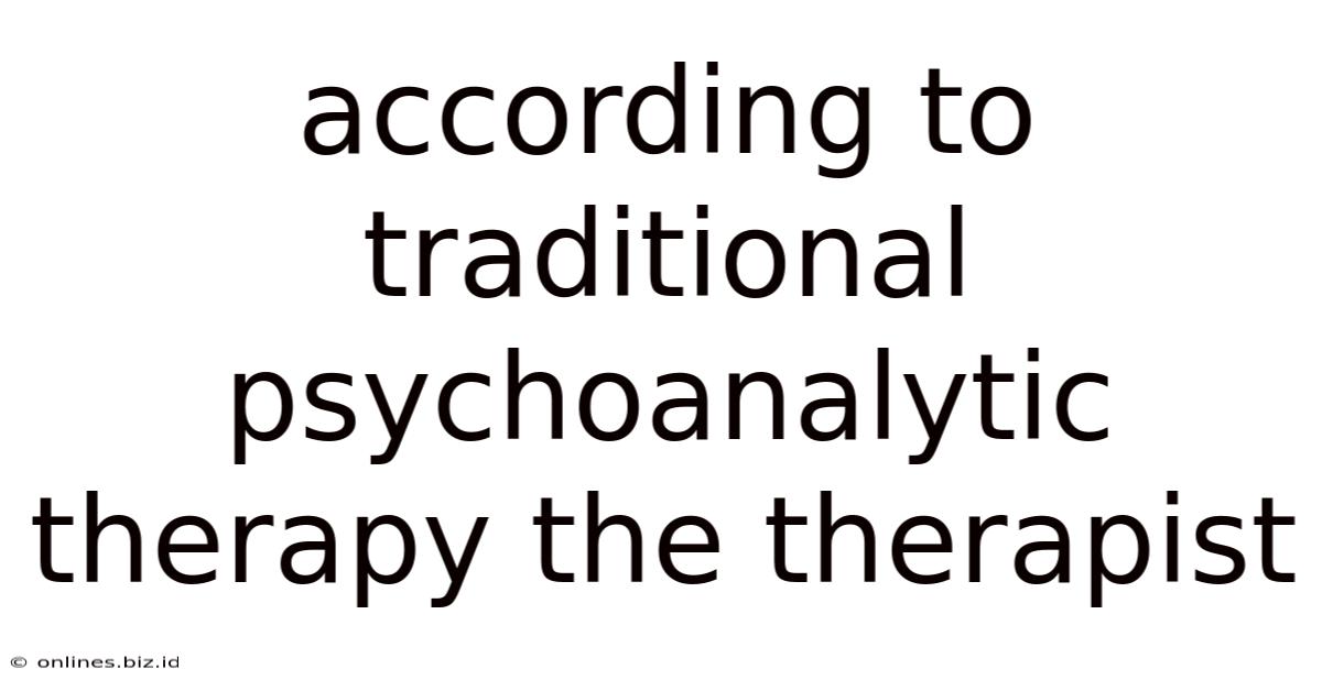 According To Traditional Psychoanalytic Therapy The Therapist