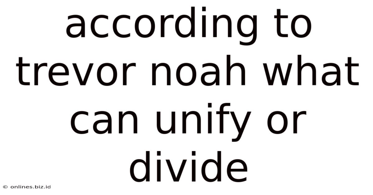 According To Trevor Noah What Can Unify Or Divide