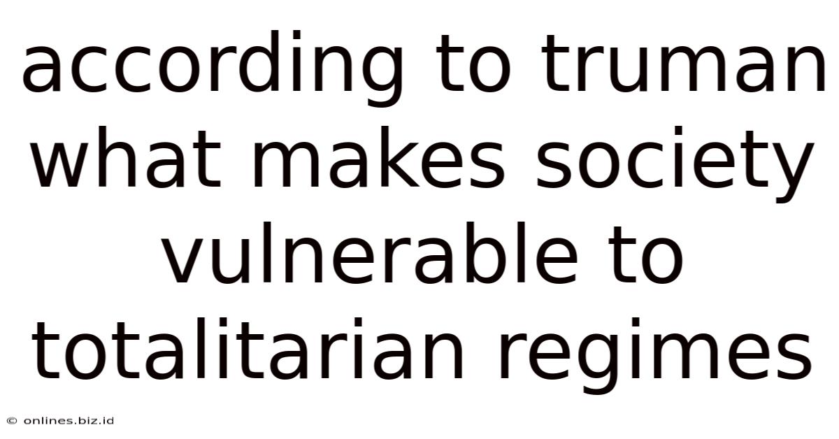 According To Truman What Makes Society Vulnerable To Totalitarian Regimes