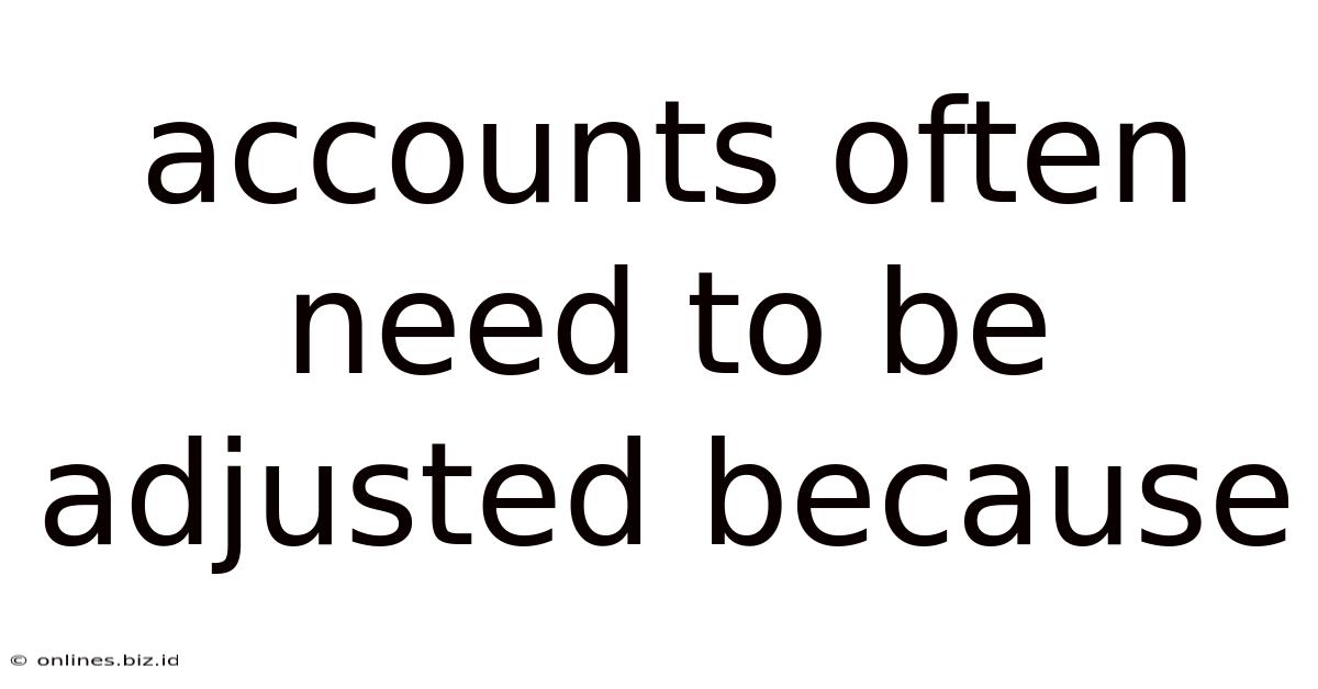 Accounts Often Need To Be Adjusted Because