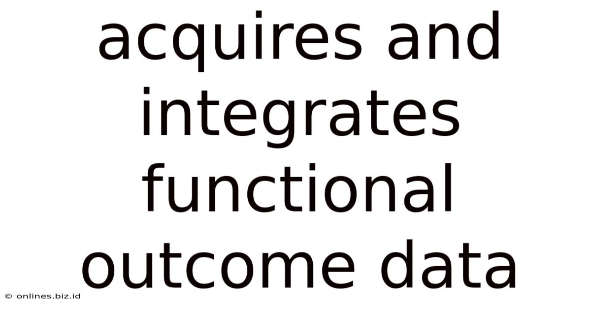 Acquires And Integrates Functional Outcome Data