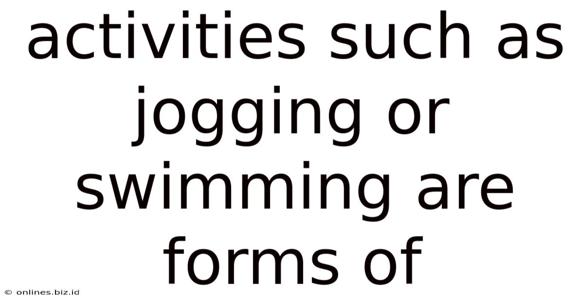 Activities Such As Jogging Or Swimming Are Forms Of